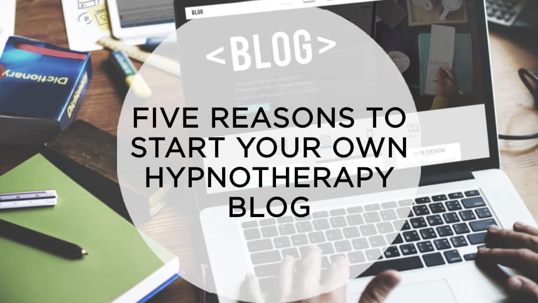 5 reasons to start your own hypnotherapy blog