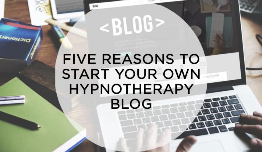 5 reasons to start your own hypnotherapy blog