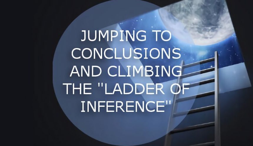 Jumping to conclusions ladder of inference